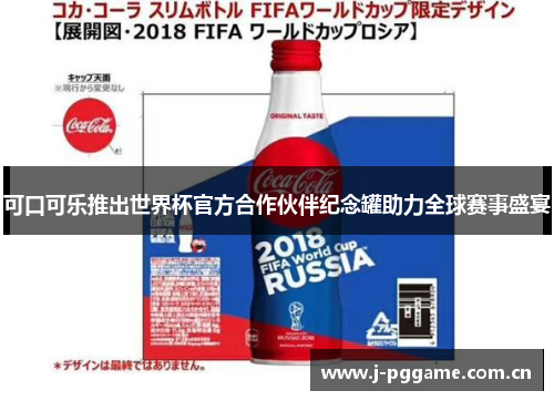 可口可乐推出世界杯官方合作伙伴纪念罐助力全球赛事盛宴 可口可乐推出世界杯官方合作伙伴纪念罐助力全球赛事盛宴